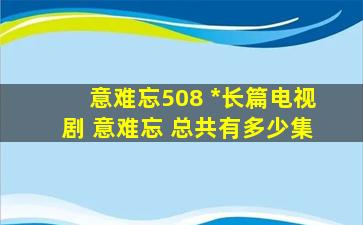 意难忘508 *长篇电视剧 意难忘 总共有多少集